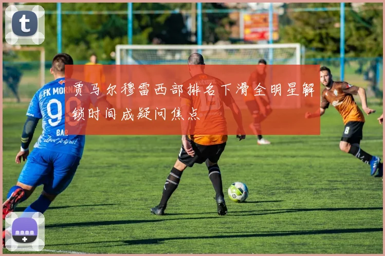贾马尔穆雷西部排名下滑全明星解锁时间成疑问焦点