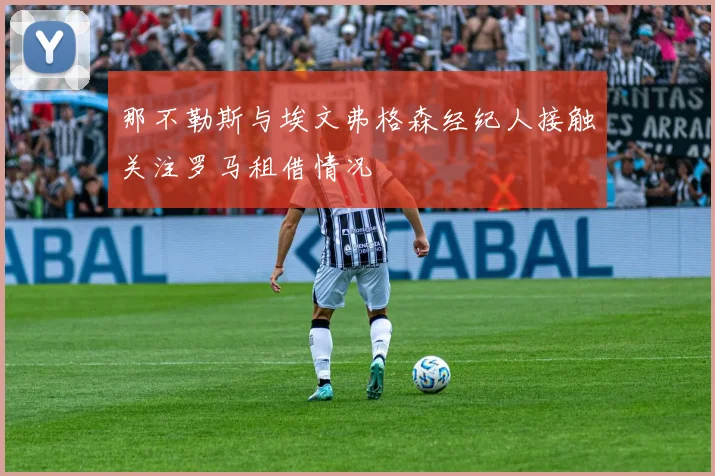 那不勒斯与埃文弗格森经纪人接触关注罗马租借情况
